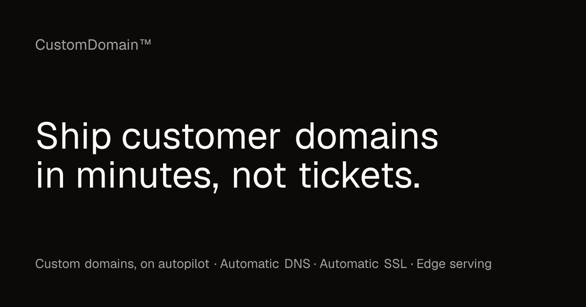CustomDomain™ social card: Ship customer domains in minutes, not tickets.